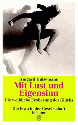 Mit Lust und Eigensinn. Die weibliche Eroberung des Glücks.