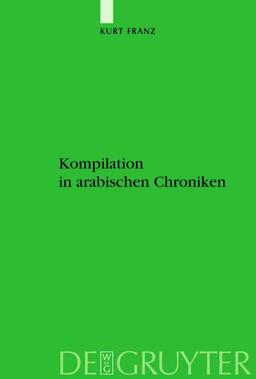 Kompilation in arabischen Chroniken: Die Überlieferung vom Aufstand der Zang zwischen Geschichtlichkeit und Intertextualität vom 9. bis ins 15. ... des islamischen Orients, N.F. 15, Band 15)