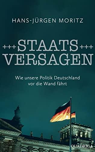 Staatsversagen: Wie unsere Politik Deutschland vor die Wand fährt