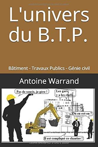 L'univers du B.T.P.: Bâtiment - Travaux Publics - Génie civil