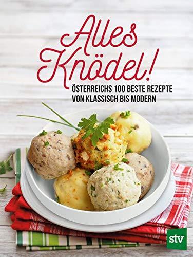 Alles Knödel!: Österreichs 100 beste Rezepte von klassisch bis modern