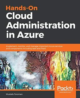 Hands-On Cloud Administration in Azure: Implement, monitor, and manage important Azure services and components including IaaS and PaaS (English Edition)