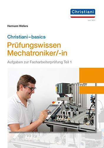 Christiani-basics-Prüfungswissen Mechatroniker/-in: Aufgaben zur Facharbeiterprüfung Teil 1 Mechatronik