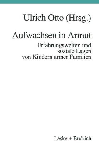 Aufwachsen in Armut: Erfahrungswelten und soziale Lagen von Kindern armer Familien (German Edition)