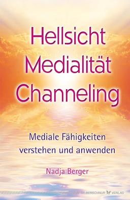 Hellsicht, Medialität, Channeling: Mediale Fähigkeiten verstehen und anwenden