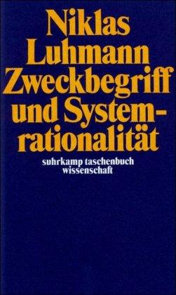 Zweckbegriff und Systemrationalität: Über die Funktion von Zwecken in sozialen Systemen (suhrkamp taschenbuch wissenschaft)