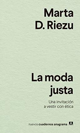 La moda justa: Una invitación a vestir con ética (Nuevos cuadernos Anagrama, Band 43)