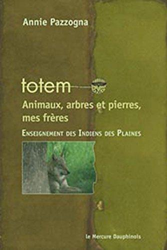 Totem : animaux, arbres et pierres, mes frères : enseignement des Indiens des plaines