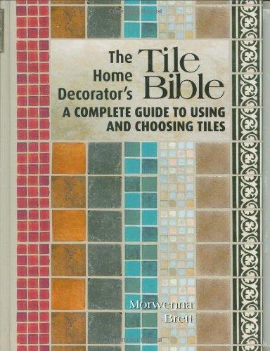 The Home Decorator's Tile Bible: A Complete Guide to Using and Choosing Tiles