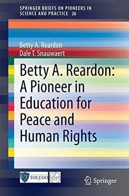 Betty A. Reardon: A Pioneer in Education for Peace and Human Rights: A Pioneer in Education for Peace and Human Rights (SpringerBriefs on Pioneers in Science and Practice)