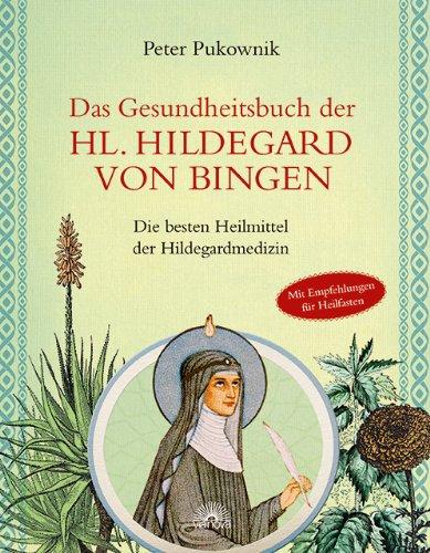 Das Gesundheitsbuch der Hl. Hildegard von Bingen: Die besten Heilmittel der Hildegardmedizin