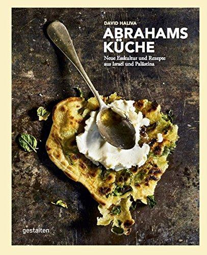 Abrahams Küche: Neue Esskultur und Rezepte aus Israel und Palästina