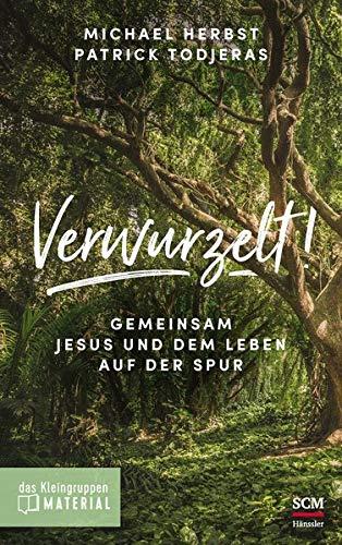 Verwurzelt! - Das Kleingruppenmaterial: Gemeinsam Jesus und dem Leben auf der Spur