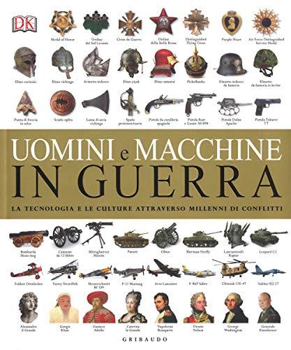 Uomini e macchine in guerra. La tecnologia e le culture attraverso millenni di conflitti