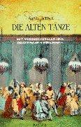 Die Alten Tänze: 800 Jahre höfischer Tanz. Mit Musikbeispielen und praktischen Hinweisen