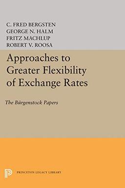 Approaches to Greater Flexibility of Exchange Rates: The Bürgenstock Papers (Princeton Legacy Library)