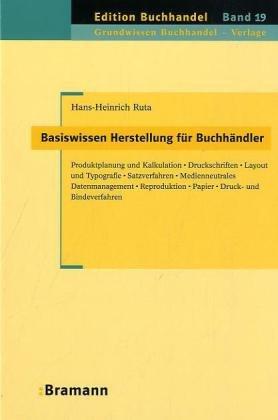 Basiswissen Herstellung für Buchhändler: Produktplanung und Kalkulation - Druckschriften - Layout und Typografie - Satzverfahren - Medienneutrales ... - Papier - Druck- und Bindeverfahren