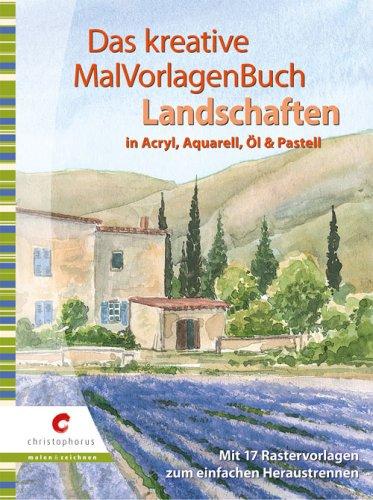 Das kreative MalVorlagenbuch - Landschaften: in Acryl, Auqarell, Öl und Pastell. Mit 17 Rastervorlagen zum einfachen Heraustrennen