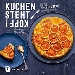 Kuchen steht Kopf!: 33 Rezepte für Upside Down Cakes