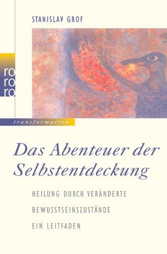 Das Abenteuer der Selbstentdeckung: Heilung durch veränderte Bewußtseinszustände. Ein Leitfaden