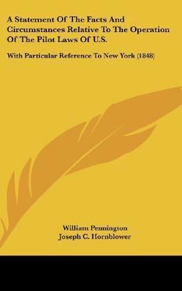 A Statement Of The Facts And Circumstances Relative To The Operation Of The Pilot Laws Of U.S.: With Particular Reference To New York (1848)