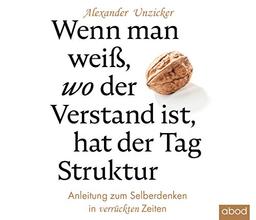 Wenn man weiß, wo der Verstand ist, hat der Tag Struktur: Anleitung zum Selberdenken in verrückten Zeiten