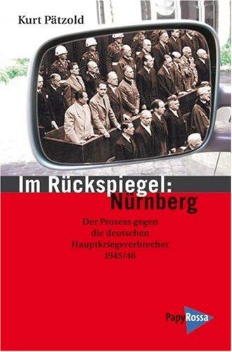 Im Rückspiegel: Nürnberg. Der Prozeß gegen die deutschen Hauptkriegsverbrecher 1945/46