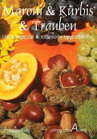 Maroni & Kürbis & Trauben: Ursprüngliche und raffinierte Herbstküche