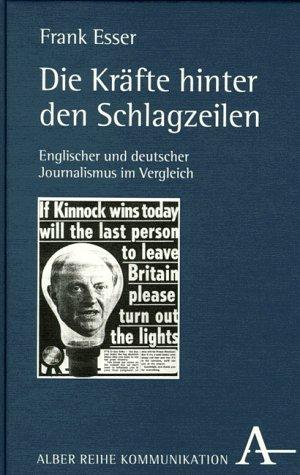 Die Kräfte hinter den Schlagzeilen: Englischer und deutscher Journalismus im Vergleich (Alber Kommunikation)