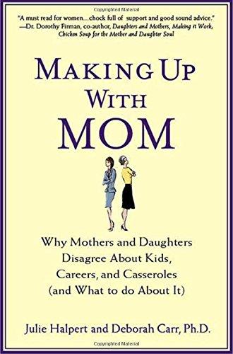 Making Up With Mom: Why Mothers and Daughters Disagree About Kids, Careers, and Casseroles and What to Do About It