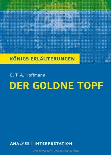 Der Goldne Topf. Textanalyse und Interpretation zu E.T.A. Hoffmann: Alle erforderlichen Infos für Abitur, Matura, Klausur und Referat plus Prüfungsaufgaben mit Lösungen