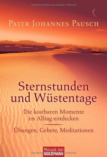 Sternstunden und Wüstentage: Die kostbaren Momente im Alltag entdecken - Übungen, Gebete, Meditationen