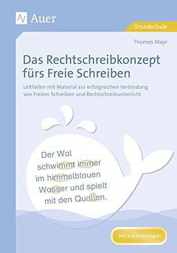 Das Rechtschreibkonzept fürs Freie Schreiben: Leitfaden mit Material zur erfolgreichen Verbindun g von Freiem Schreiben und Rechtschreibunterricht (1. bis 4. Klasse)