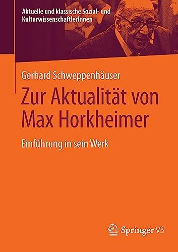 Zur Aktualität von Max Horkheimer: Einführung in sein Werk (Aktuelle und klassische Sozial- und KulturwissenschaftlerInnen)