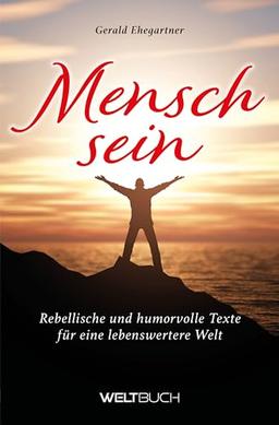 Menschsein: Rebellische und humorvolle Texte für eine lebenswertere Welt