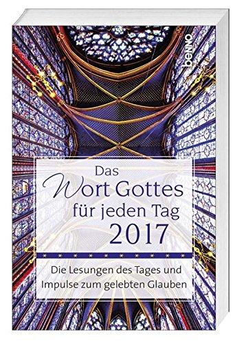 Das Wort Gottes für jeden Tag 2017: Die Lesungen des Tages und Impulse zum gelebten Glauben