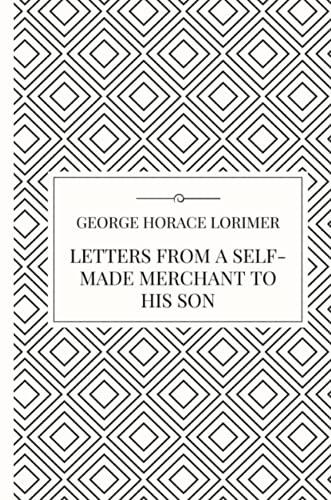 Letters from a Self-Made Merchant to his Son