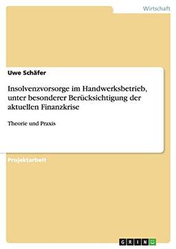 Insolvenzvorsorge im Handwerksbetrieb, unter besonderer Berücksichtigung der aktuellen Finanzkrise: Theorie und Praxis