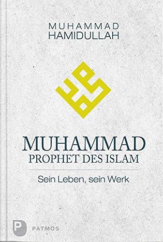 Muhammad - Prophet des Islam - Sein Leben, sein Werk