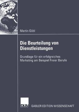 Die Beurteilung von Dienstleistungen: Grundlage für ein Erfolgreiches Marketing am Beispiel Freier Berufe