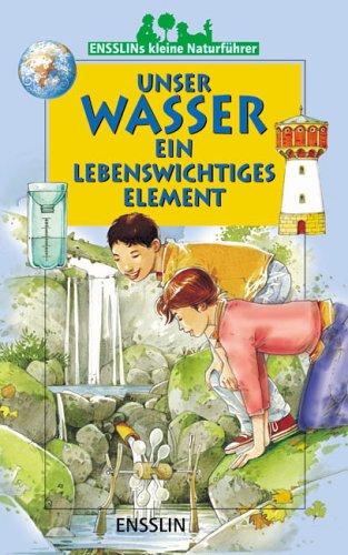 Ensslins kleine Naturführer. Unser  Wasser - ein lebenswichtiges Element