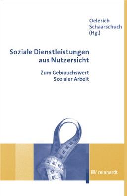 Soziale Dienstleistungen aus Nutzersicht: Zum Gebrauchswert Sozialer Arbeit