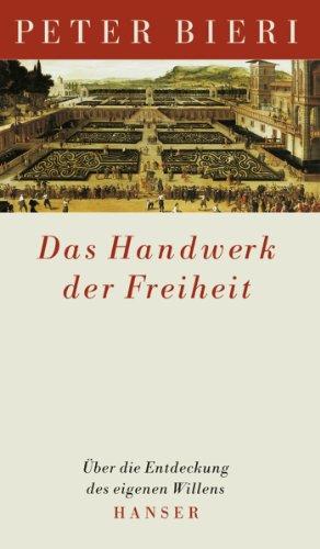 Das Handwerk der Freiheit: Über die Entdeckung des eigenen  Willens