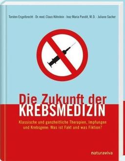 Die Zukunft der Krebsmedizin: Klassische und ganzheitliche Therapien, Impfungen und Krebsgene: Was ist Fakt und was Fiktion?