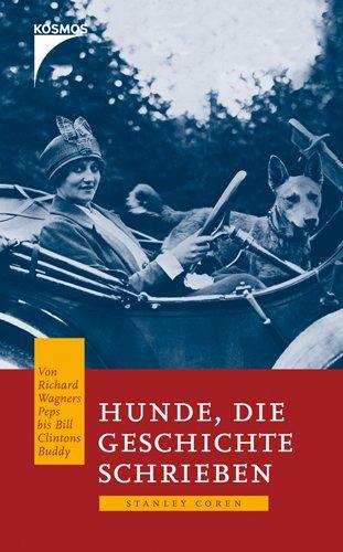 Hunde, die Geschichte schrieben: Von Richard Wagners Peps bis Bill Clintons Buddy