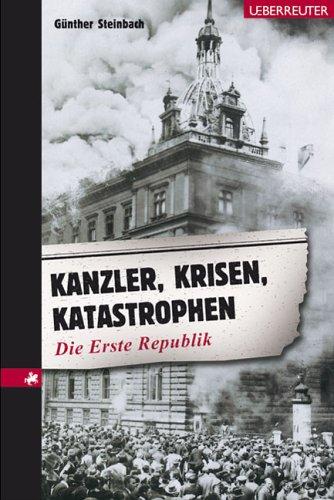 Kanzler, Krisen, Katastrophen. Die Erste Republik