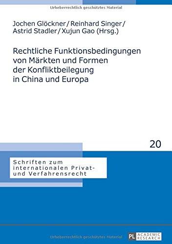 Schriften zum internationalen Privat- und Verfahrensrecht: Rechtliche Funktionsbedingungen von Märkten und Formen der Konfliktbeilegung in China und Europa