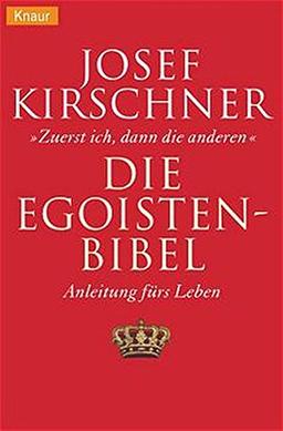 Die Egoisten-Bibel: "Zuerst ich, dann die anderen" Anleitung fürs Leben