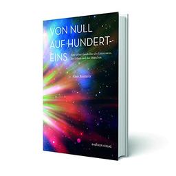 Von Null auf Hunderteins: Eine kleine Geschichte des Universums, des Lebens und des Menschen