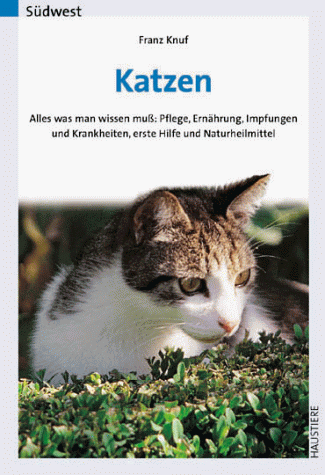 Katzen: Alles was man wissen muß: Pflege, Ernährung, Impfungen und Krankheiten, erste Hilfe und Naturheilmittel